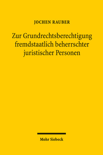 Zur Grundrechtsberechtigung fremdstaatlich beherrschter juristischer  Personen 978-3-16-156729-2 - Mohr Siebeck