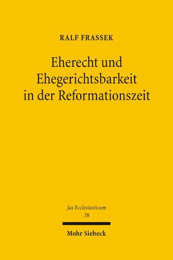 Eherecht und Ehegerichtsbarkeit in der Reformationszeit