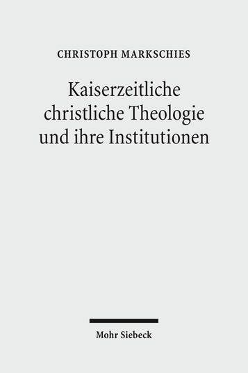 Kaiserzeitliche christliche Theologie und ihre Institutionen