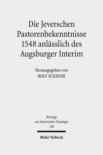 Die Jeverschen Pastorenbekenntnisse 1548 anlässlich des Augsburger Interim