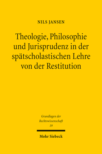 Theologie, Philosophie und Jurisprudenz in der spätscholastischen Lehre von der Restitution