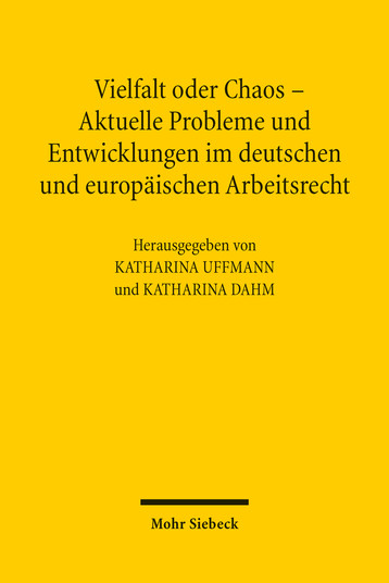 Vielfalt oder Chaos – Aktuelle Probleme und Entwicklungen im deutschen und europäischen Arbeitsrecht