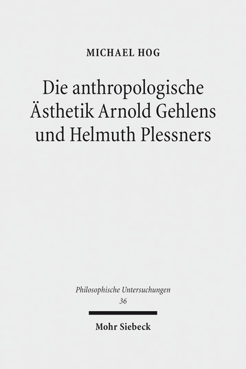 Die anthropologische Ästhetik Arnold Gehlens und Helmuth Plessners